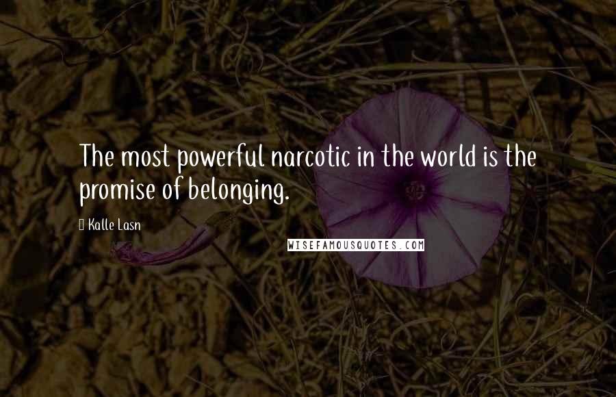 Kalle Lasn Quotes: The most powerful narcotic in the world is the promise of belonging.