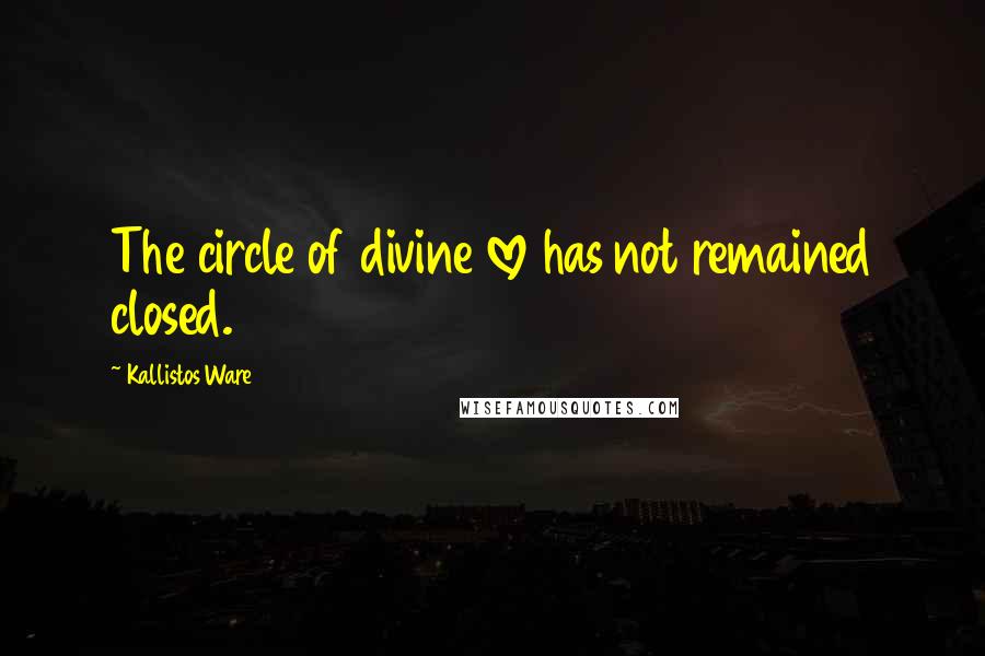 Kallistos Ware Quotes: The circle of divine love has not remained closed.