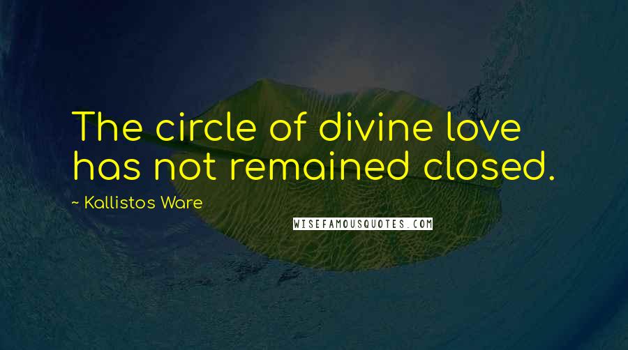 Kallistos Ware Quotes: The circle of divine love has not remained closed.
