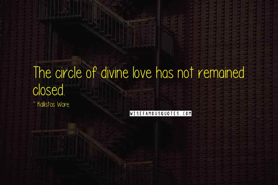 Kallistos Ware Quotes: The circle of divine love has not remained closed.