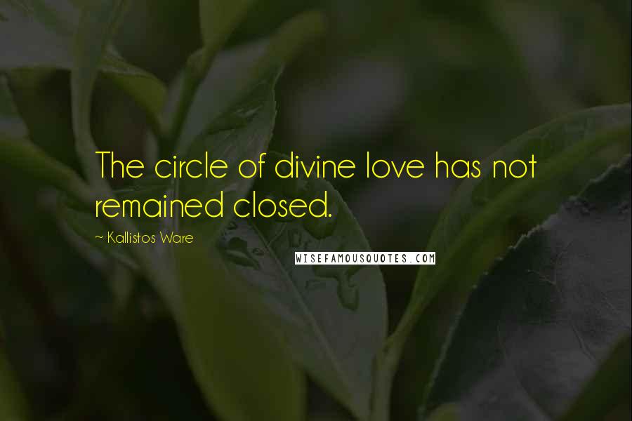 Kallistos Ware Quotes: The circle of divine love has not remained closed.