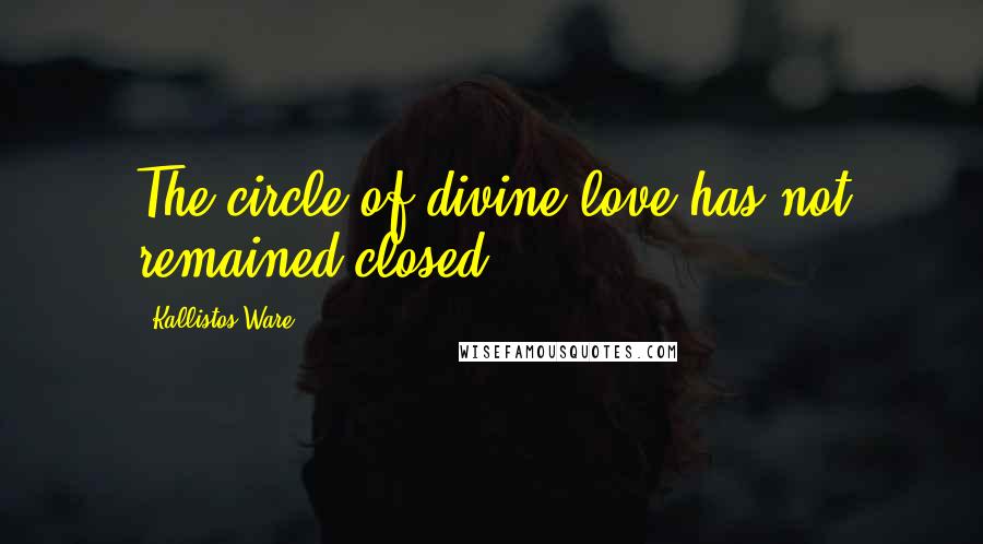 Kallistos Ware Quotes: The circle of divine love has not remained closed.