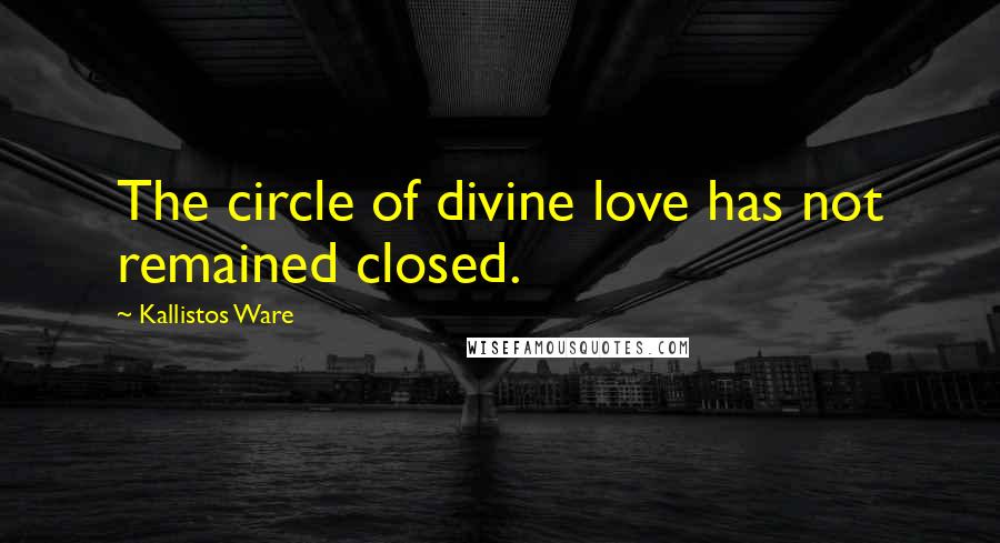 Kallistos Ware Quotes: The circle of divine love has not remained closed.