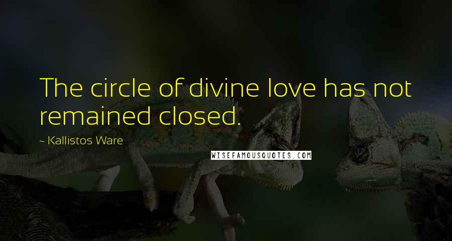 Kallistos Ware Quotes: The circle of divine love has not remained closed.