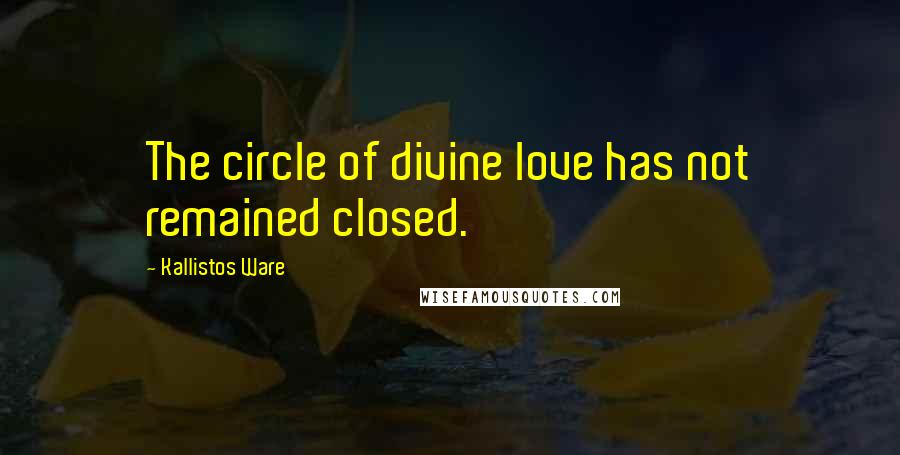Kallistos Ware Quotes: The circle of divine love has not remained closed.