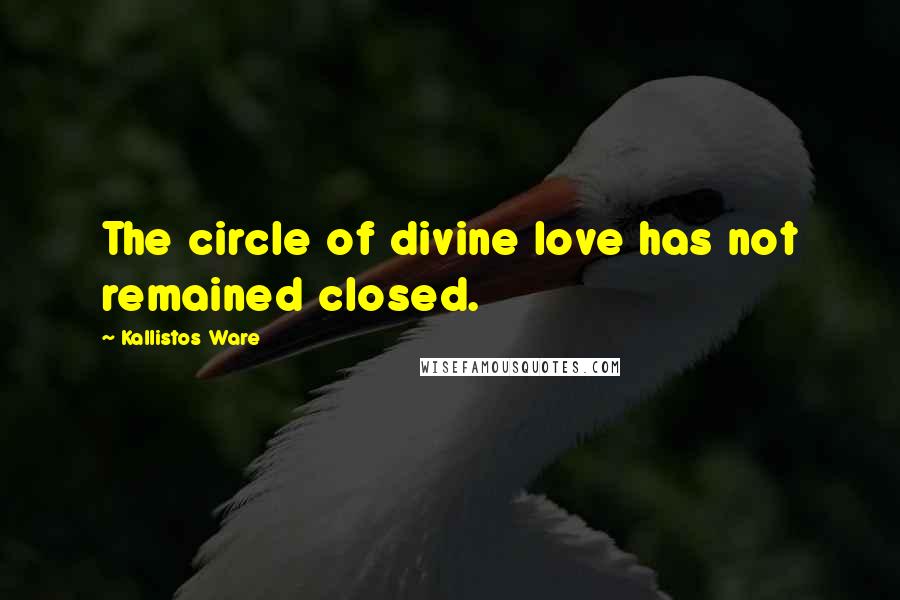 Kallistos Ware Quotes: The circle of divine love has not remained closed.