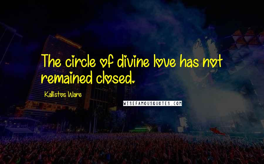 Kallistos Ware Quotes: The circle of divine love has not remained closed.