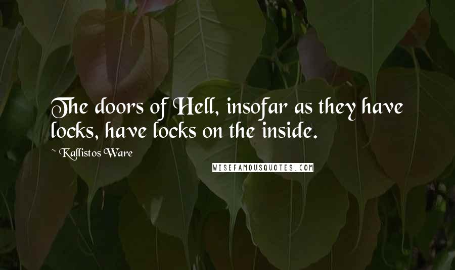 Kallistos Ware Quotes: The doors of Hell, insofar as they have locks, have locks on the inside.