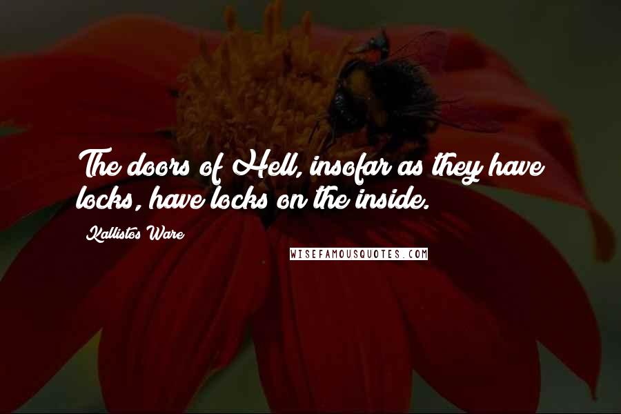 Kallistos Ware Quotes: The doors of Hell, insofar as they have locks, have locks on the inside.