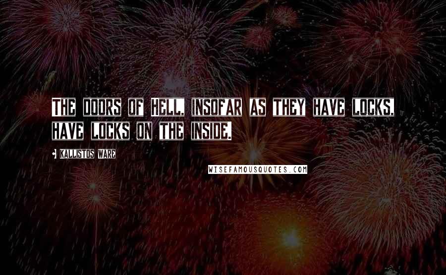 Kallistos Ware Quotes: The doors of Hell, insofar as they have locks, have locks on the inside.