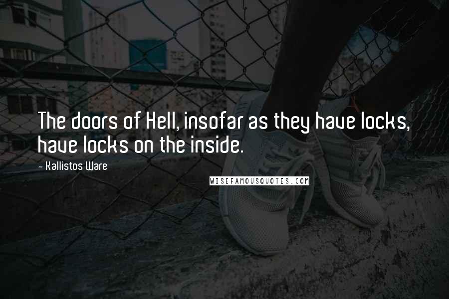 Kallistos Ware Quotes: The doors of Hell, insofar as they have locks, have locks on the inside.