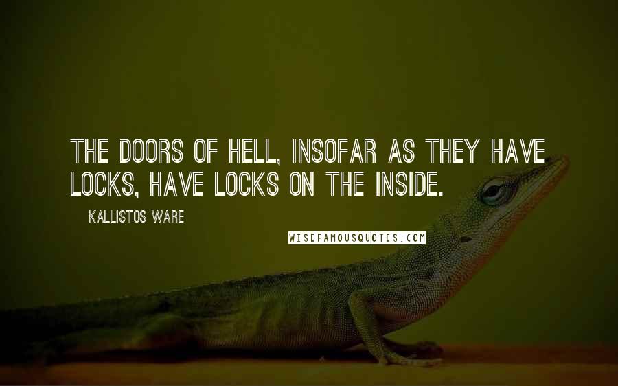 Kallistos Ware Quotes: The doors of Hell, insofar as they have locks, have locks on the inside.