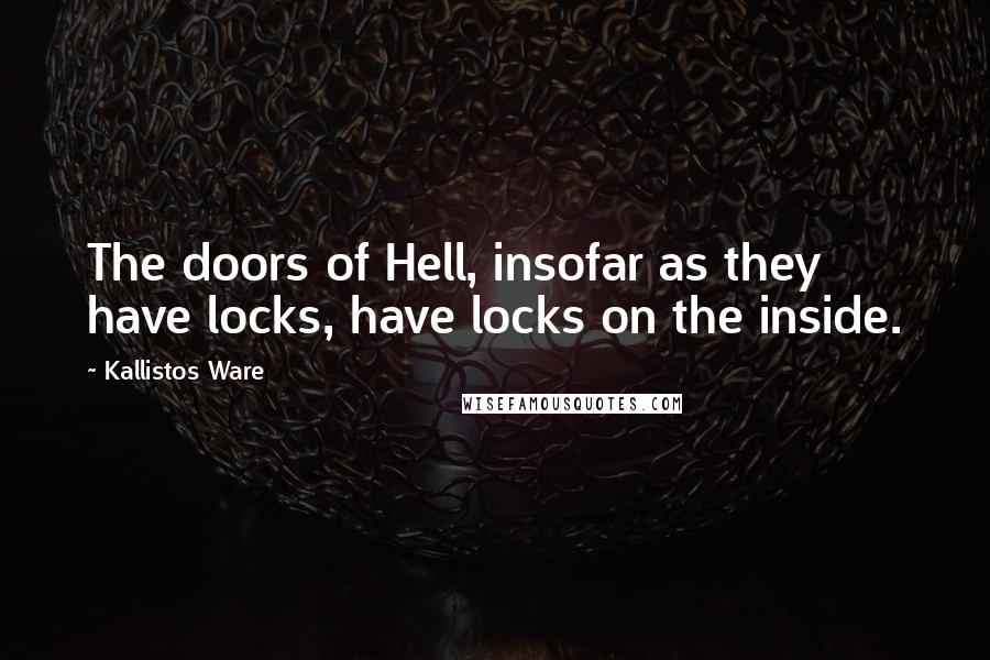 Kallistos Ware Quotes: The doors of Hell, insofar as they have locks, have locks on the inside.