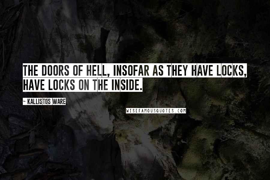 Kallistos Ware Quotes: The doors of Hell, insofar as they have locks, have locks on the inside.