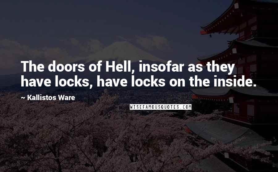 Kallistos Ware Quotes: The doors of Hell, insofar as they have locks, have locks on the inside.