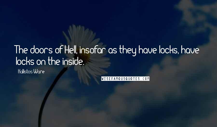 Kallistos Ware Quotes: The doors of Hell, insofar as they have locks, have locks on the inside.