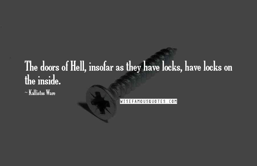 Kallistos Ware Quotes: The doors of Hell, insofar as they have locks, have locks on the inside.