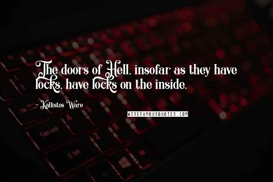 Kallistos Ware Quotes: The doors of Hell, insofar as they have locks, have locks on the inside.