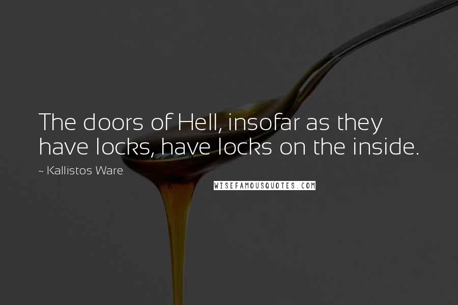 Kallistos Ware Quotes: The doors of Hell, insofar as they have locks, have locks on the inside.