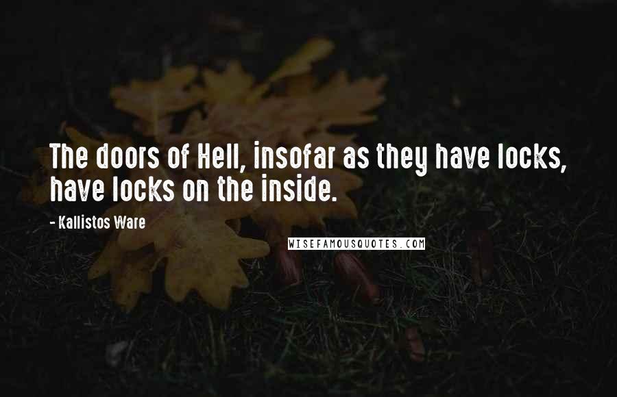 Kallistos Ware Quotes: The doors of Hell, insofar as they have locks, have locks on the inside.