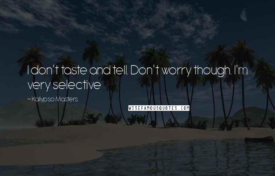 Kallypso Masters Quotes: I don't taste and tell. Don't worry though. I'm very selective