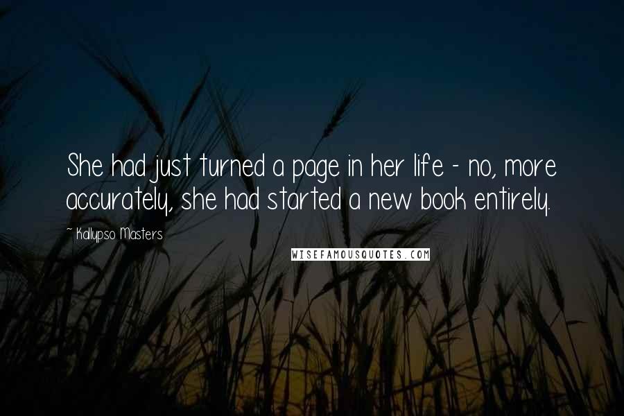 Kallypso Masters Quotes: She had just turned a page in her life - no, more accurately, she had started a new book entirely.