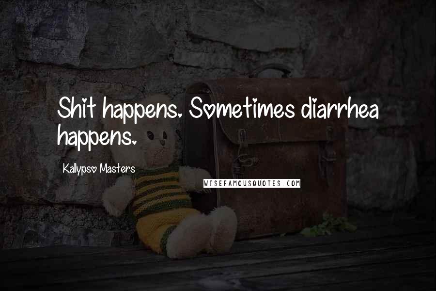 Kallypso Masters Quotes: Shit happens. Sometimes diarrhea happens.