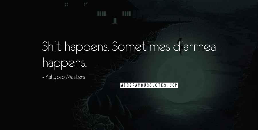 Kallypso Masters Quotes: Shit happens. Sometimes diarrhea happens.