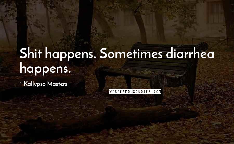 Kallypso Masters Quotes: Shit happens. Sometimes diarrhea happens.