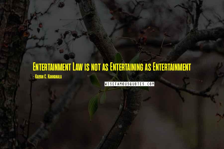 Kalyan C. Kankanala Quotes: Entertainment Law is not as Entertaining as Entertainment