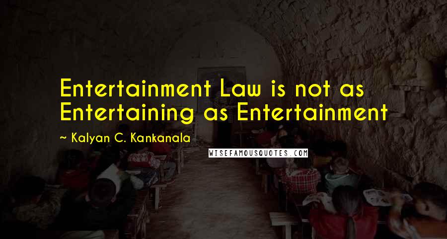 Kalyan C. Kankanala Quotes: Entertainment Law is not as Entertaining as Entertainment