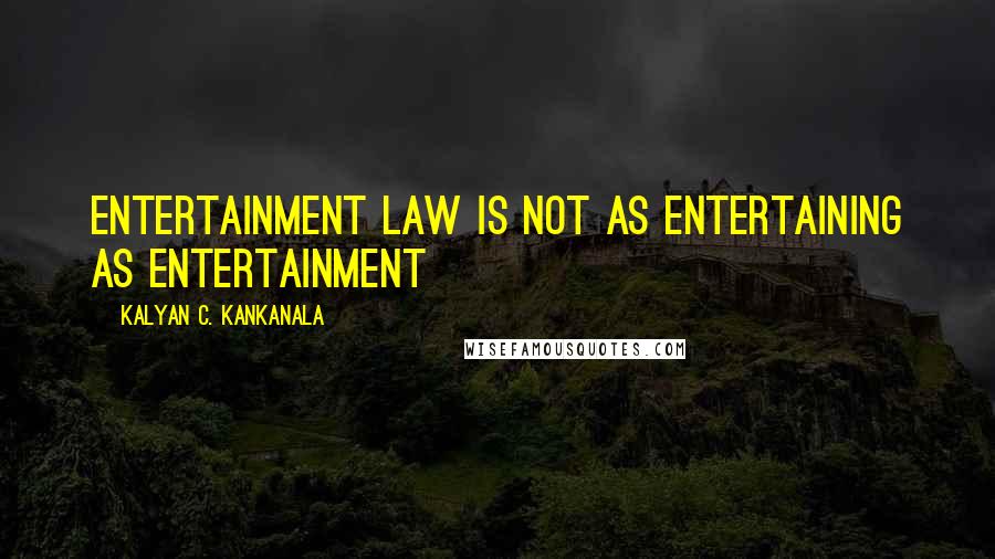 Kalyan C. Kankanala Quotes: Entertainment Law is not as Entertaining as Entertainment