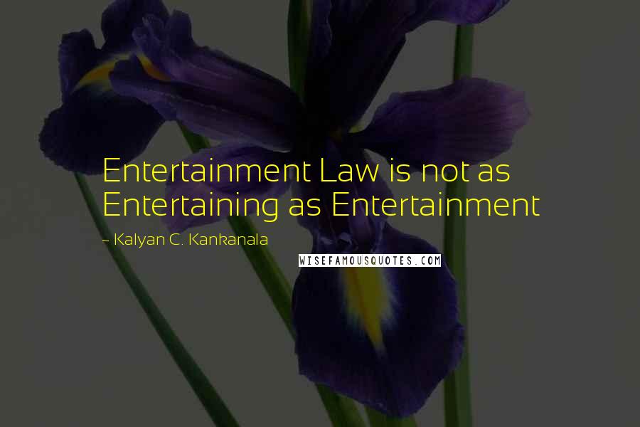 Kalyan C. Kankanala Quotes: Entertainment Law is not as Entertaining as Entertainment