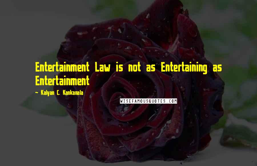 Kalyan C. Kankanala Quotes: Entertainment Law is not as Entertaining as Entertainment