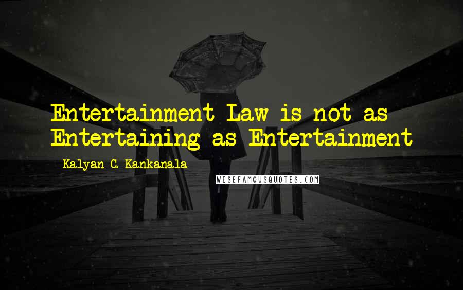 Kalyan C. Kankanala Quotes: Entertainment Law is not as Entertaining as Entertainment