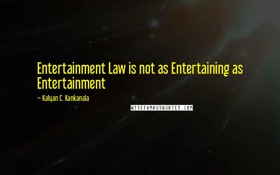 Kalyan C. Kankanala Quotes: Entertainment Law is not as Entertaining as Entertainment