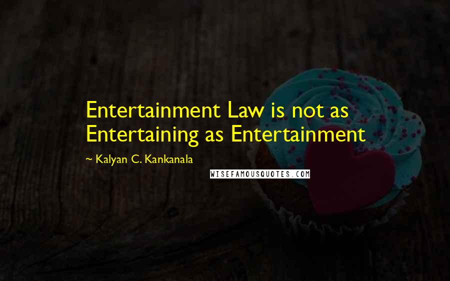 Kalyan C. Kankanala Quotes: Entertainment Law is not as Entertaining as Entertainment