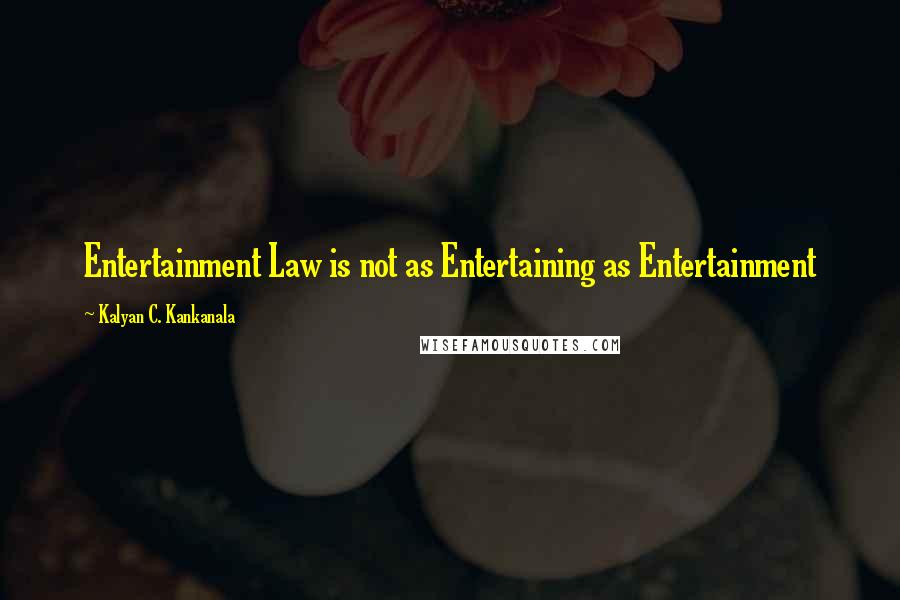 Kalyan C. Kankanala Quotes: Entertainment Law is not as Entertaining as Entertainment