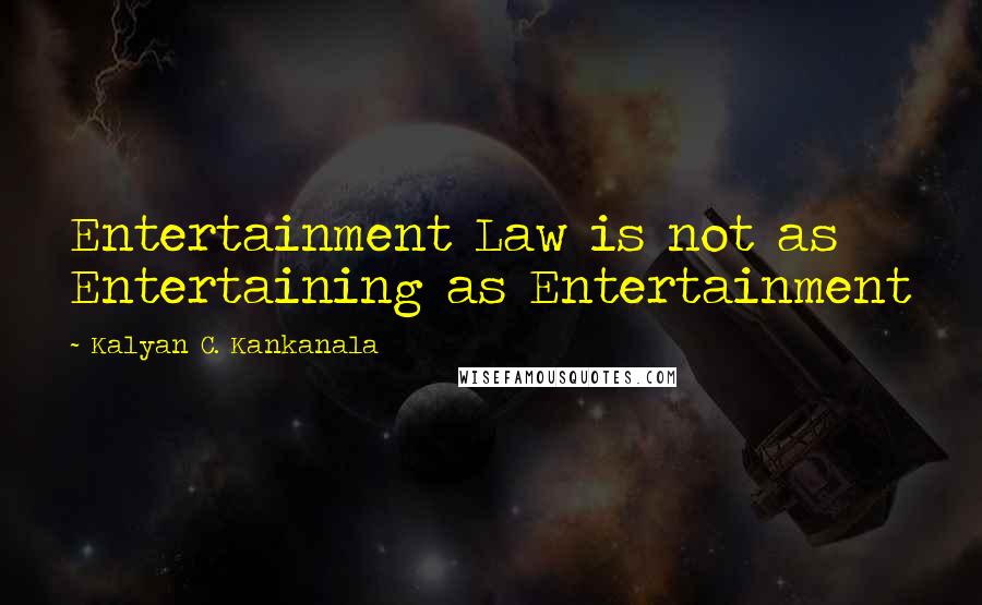 Kalyan C. Kankanala Quotes: Entertainment Law is not as Entertaining as Entertainment