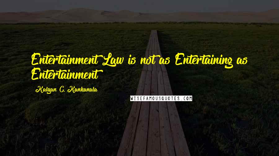 Kalyan C. Kankanala Quotes: Entertainment Law is not as Entertaining as Entertainment