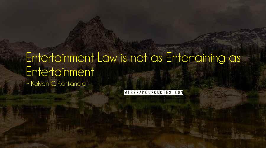 Kalyan C. Kankanala Quotes: Entertainment Law is not as Entertaining as Entertainment