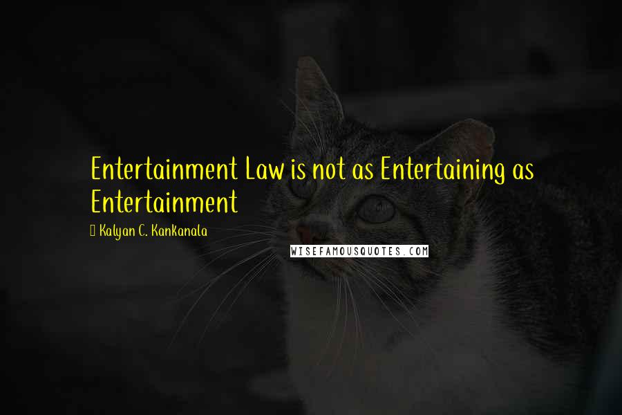 Kalyan C. Kankanala Quotes: Entertainment Law is not as Entertaining as Entertainment