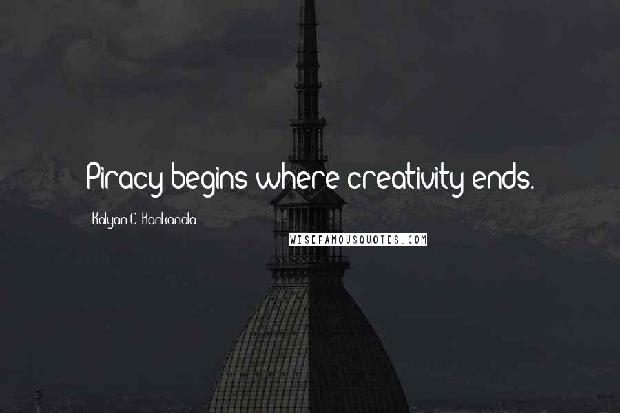 Kalyan C. Kankanala Quotes: Piracy begins where creativity ends.