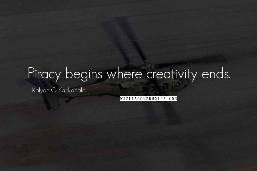 Kalyan C. Kankanala Quotes: Piracy begins where creativity ends.