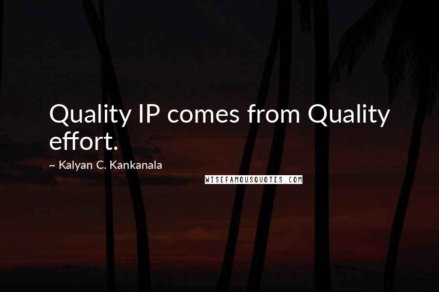 Kalyan C. Kankanala Quotes: Quality IP comes from Quality effort.