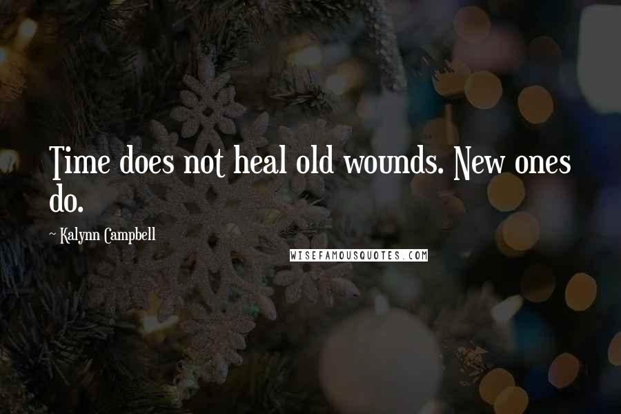 Kalynn Campbell Quotes: Time does not heal old wounds. New ones do.