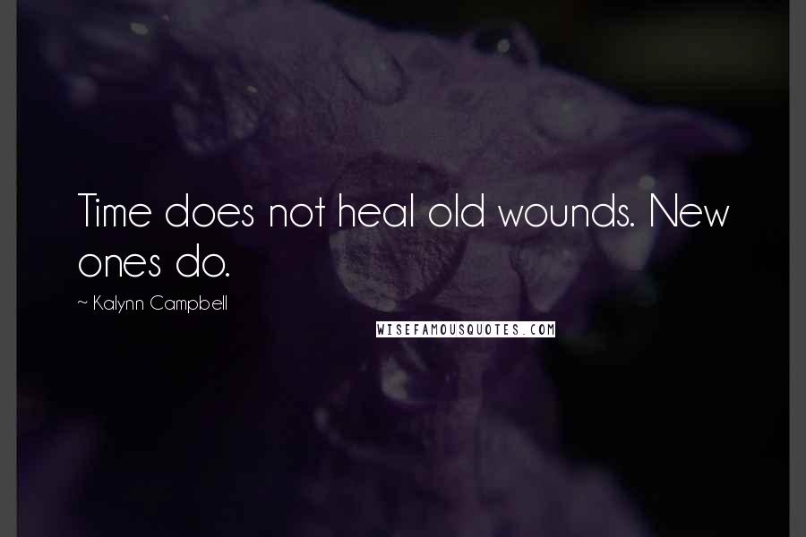 Kalynn Campbell Quotes: Time does not heal old wounds. New ones do.