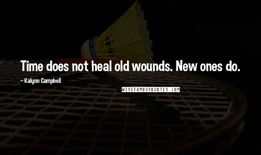 Kalynn Campbell Quotes: Time does not heal old wounds. New ones do.