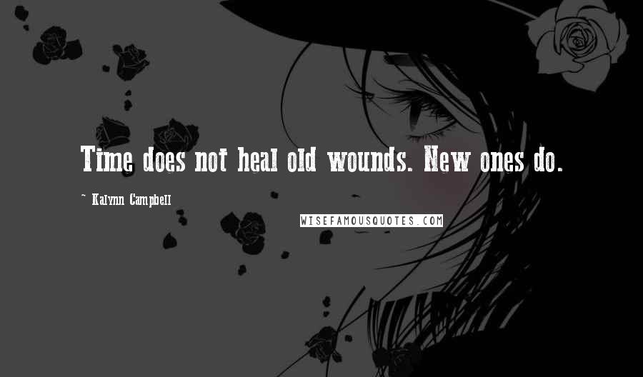 Kalynn Campbell Quotes: Time does not heal old wounds. New ones do.