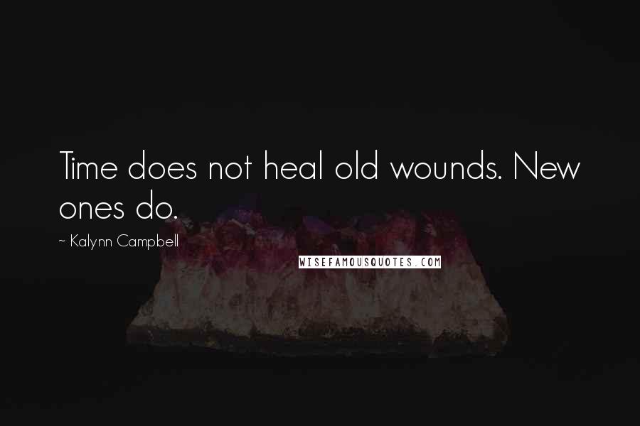 Kalynn Campbell Quotes: Time does not heal old wounds. New ones do.